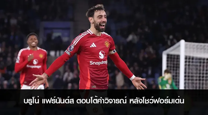 บรูโน่ แฟร์นันด์ส ตอบโต้คำวิจารณ์ หลังโชว์ฟอร์มเด่นกับ แมนเชสเตอร์ ยูไนเต็ด